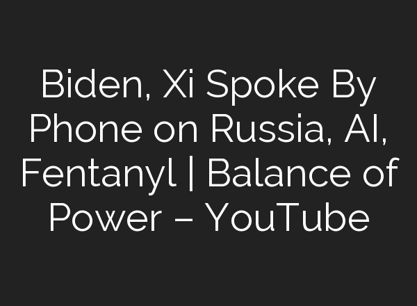 Biden, Xi Spoke By Phone on Russia, <b>AI</b>, Fentanyl | Balance of Power – YouTube