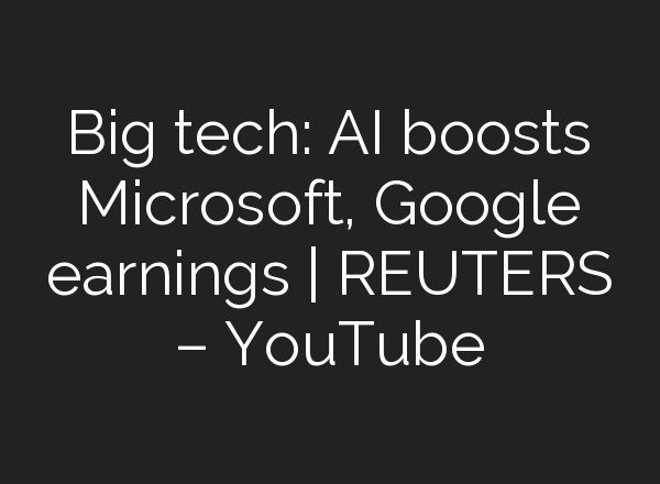 Big tech: <b>AI</b> boosts Microsoft, Google earnings | REUTERS – YouTube