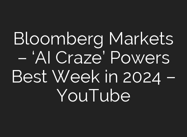 Bloomberg Markets – ‘<b>AI</b> Craze’ Powers Best Week in 2024 – YouTube