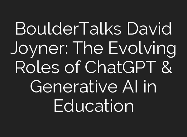 BoulderTalks David Joyner: The Evolving Roles of ChatGPT & Generative <b>AI</b> in Education