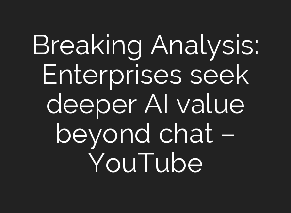 Breaking Analysis: Enterprises seek deeper <b>AI</b> value beyond chat – YouTube