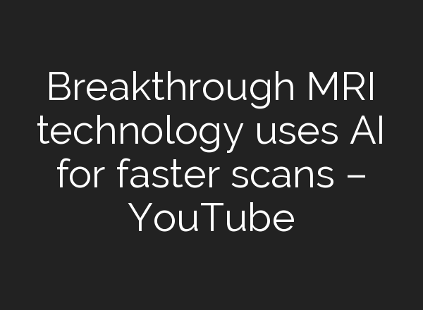 Breakthrough MRI technology uses <b>AI</b> for faster scans – YouTube