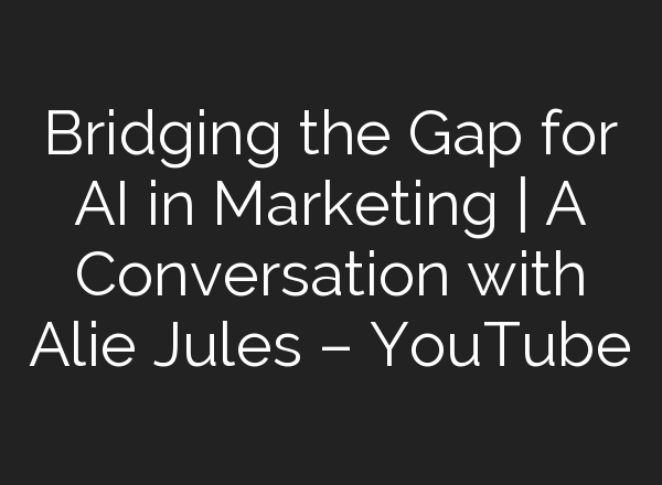 Bridging the Gap for <b>AI</b> in Marketing | A Conversation with Alie Jules – YouTube