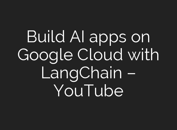 Build <b>AI</b> apps on Google Cloud with LangChain – YouTube