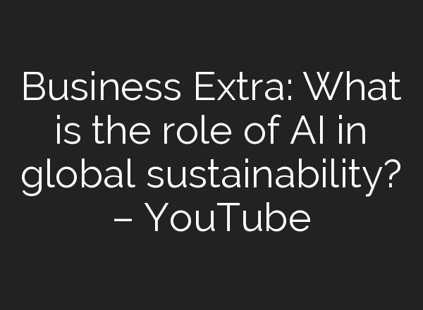 Business Extra: What is the role of <b>AI</b> in global sustainability? – YouTube