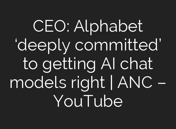 CEO: Alphabet ‘deeply committed’ to getting <b>AI</b> chat models right | ANC – YouTube