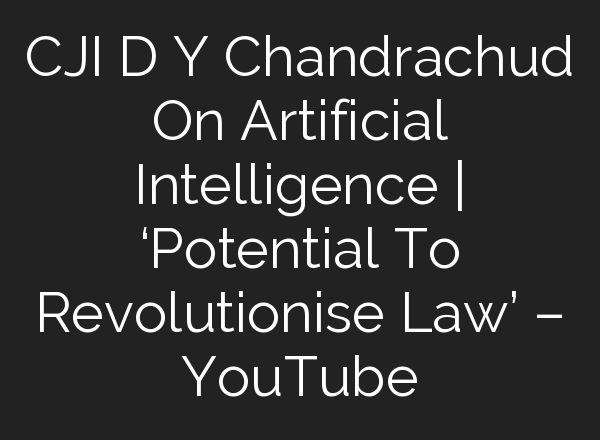 CJI D Y Chandrachud On Artificial Intelligence | ‘Potential To Revolutionise Law’ – YouTube