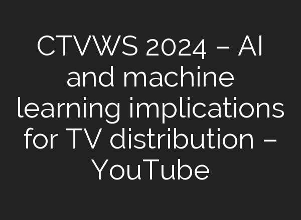 CTVWS 2024 – <b>AI</b> and machine learning implications for TV distribution – YouTube