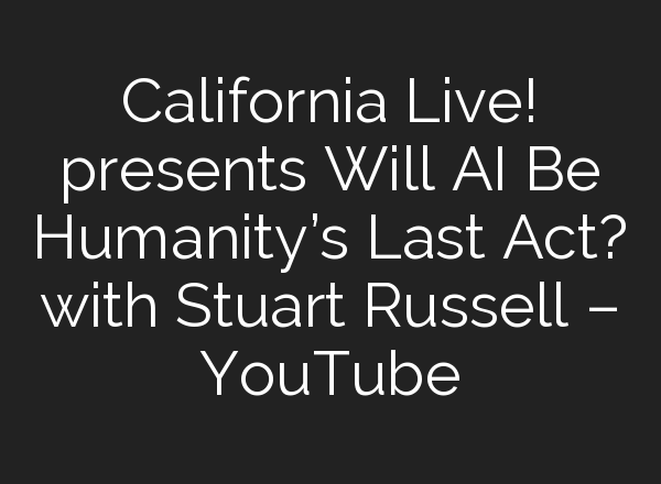 California Live! presents Will <b>AI</b> Be Humanity’s Last Act? with Stuart Russell – YouTube