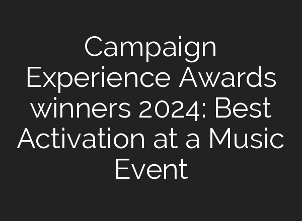 Campaign Experience Awards winners 2024: Best Activation at a Music Event