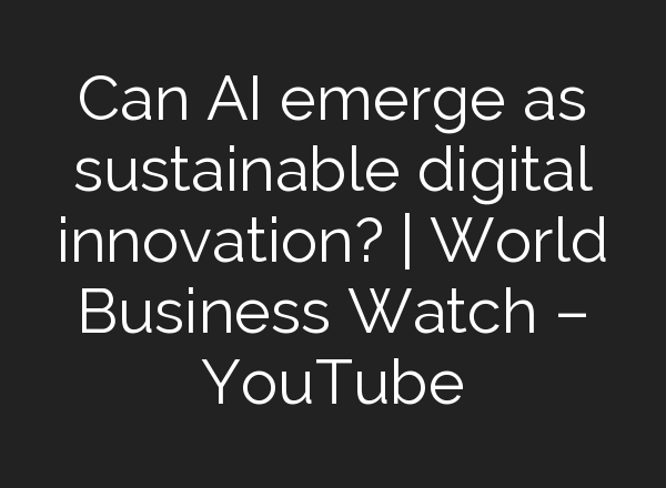 Can <b>AI</b> emerge as sustainable digital innovation? | World Business Watch – YouTube