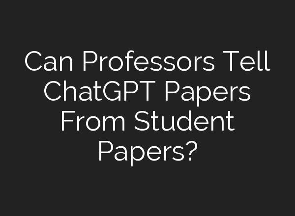 Can Professors Tell <b>ChatGPT</b> Papers From Student Papers?