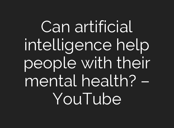 Can artificial intelligence help people with their mental health? – YouTube