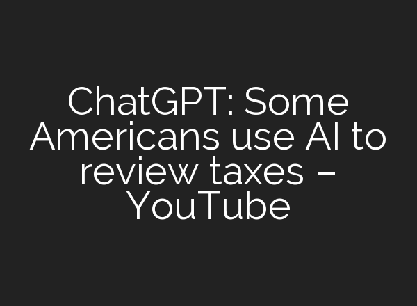 <b>ChatGPT</b>: Some Americans use AI to review taxes – YouTube