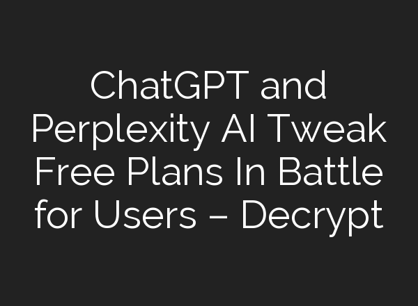 <b>ChatGPT</b> and Perplexity AI Tweak Free Plans In Battle for Users – Decrypt