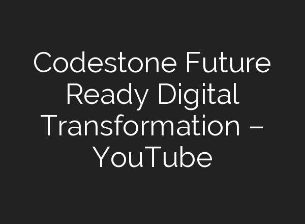 Codestone Future Ready Digital Transformation – YouTube