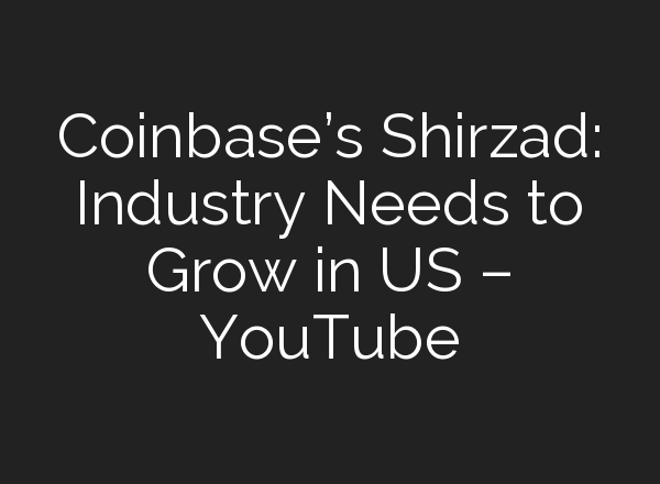 Coinbase’s Shirzad: Industry Needs to Grow in US – YouTube