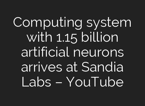 Computing system with 1.15 billion artificial neurons arrives at Sandia Labs – YouTube