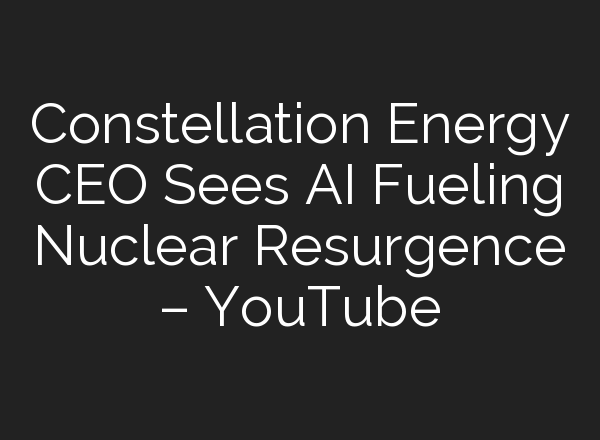 Constellation Energy CEO Sees <b>AI</b> Fueling Nuclear Resurgence – YouTube