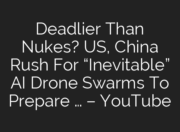 Deadlier Than Nukes? US, China Rush For “Inevitable” <b>AI</b> Drone Swarms To Prepare … – YouTube