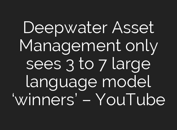 Deepwater Asset Management only sees 3 to 7 large language model ‘winners’ – YouTube