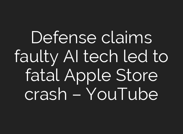Defense claims faulty <b>AI</b> tech led to fatal Apple Store crash – YouTube