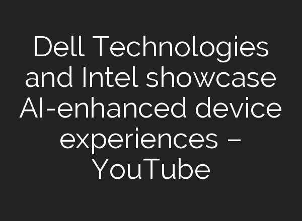 Dell Technologies and Intel showcase <b>AI</b>-enhanced device experiences – YouTube