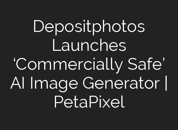 Depositphotos Launches ‘Commercially Safe’ AI Image Generator | PetaPixel