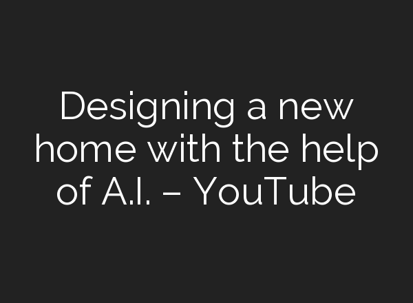 Designing a new home with the help of <b>A.I.</b> – YouTube