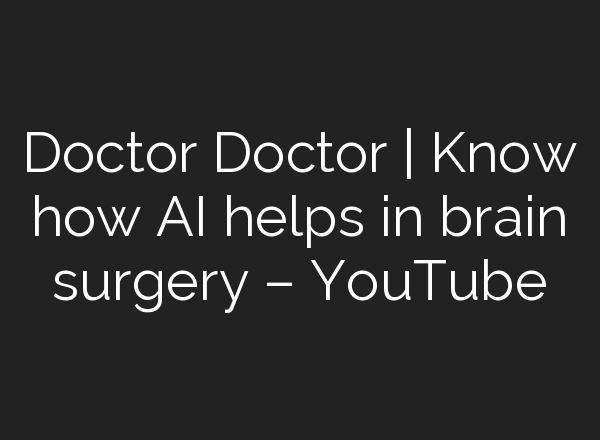Doctor Doctor | Know how <b>AI</b> helps in brain surgery – YouTube