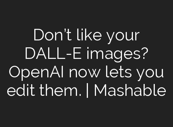 Don’t like your DALL-E images? <b>OpenAI</b> now lets you edit them. | Mashable