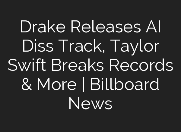 Drake Releases <b>AI</b> Diss Track, Taylor Swift Breaks Records & More | Billboard News