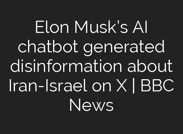 Elon Musk’s <b>AI</b> chatbot generated disinformation about Iran-Israel on X | BBC News