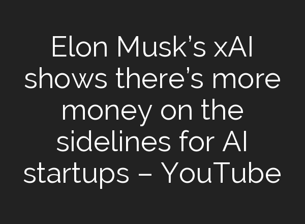 Elon Musk’s xAI shows there’s more money on the sidelines for <b>AI</b> startups – YouTube
