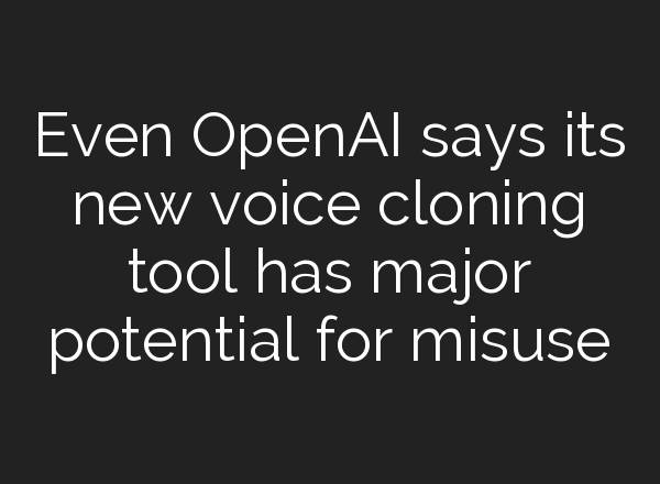 Even <b>OpenAI</b> says its new voice cloning tool has major potential for misuse