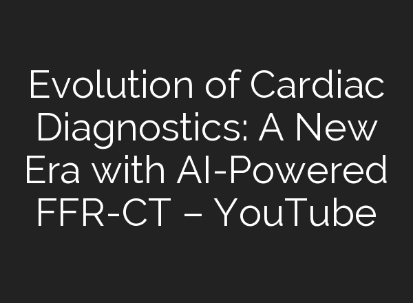 Evolution of Cardiac Diagnostics: A New Era with <b>AI</b>-Powered FFR-CT – YouTube