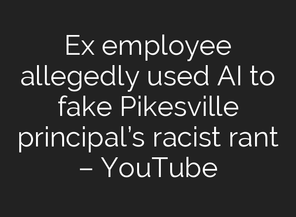 Ex employee allegedly used <b>AI</b> to fake Pikesville principal’s racist rant – YouTube