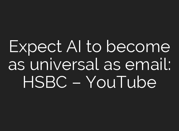 Expect <b>AI</b> to become as universal as email: HSBC – YouTube
