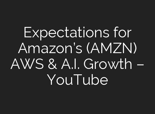Expectations for Amazon’s (AMZN) AWS & <b>A.I.</b> Growth – YouTube