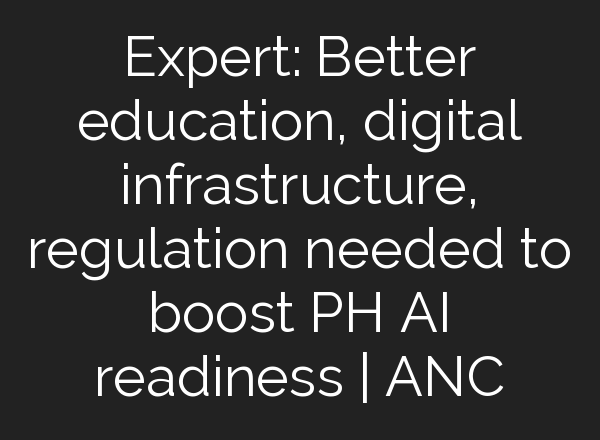 Expert: Better education, digital infrastructure, regulation needed to boost PH <b>AI</b> readiness | ANC