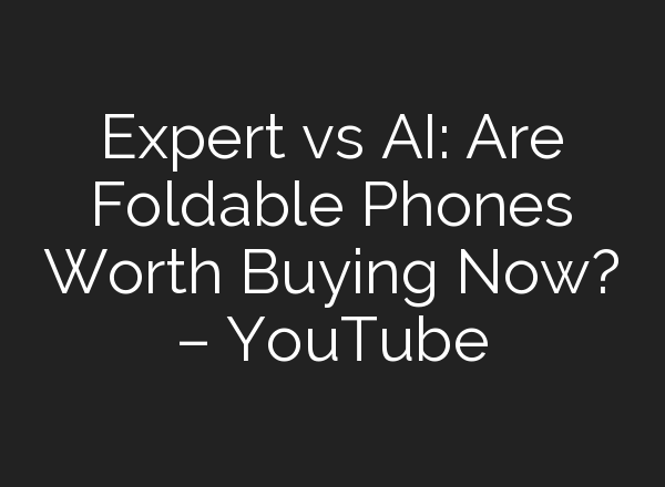 Expert vs <b>AI</b>: Are Foldable Phones Worth Buying Now? – YouTube