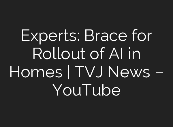 Experts: Brace for Rollout of <b>AI</b> in Homes | TVJ News – YouTube
