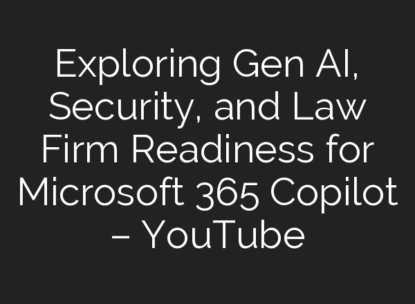 Exploring Gen <b>AI</b>, Security, and Law Firm Readiness for Microsoft 365 Copilot – YouTube