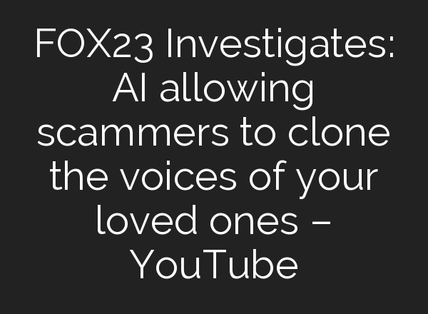 FOX23 Investigates: <b>AI</b> allowing scammers to clone the voices of your loved ones – YouTube