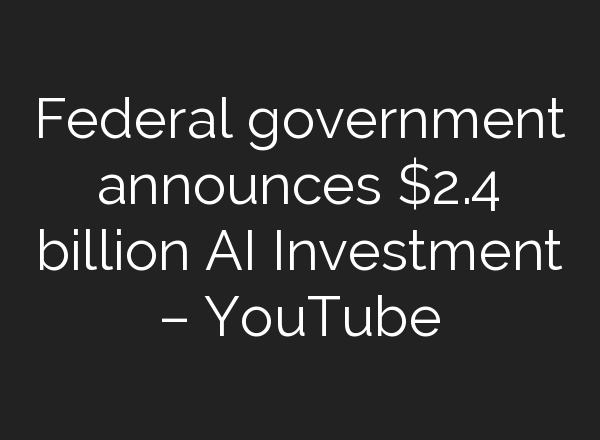 Federal government announces $2.4 billion <b>AI</b> Investment – YouTube