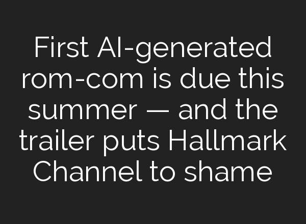 First AI-generated rom-com is due this summer — and the trailer puts Hallmark Channel to shame