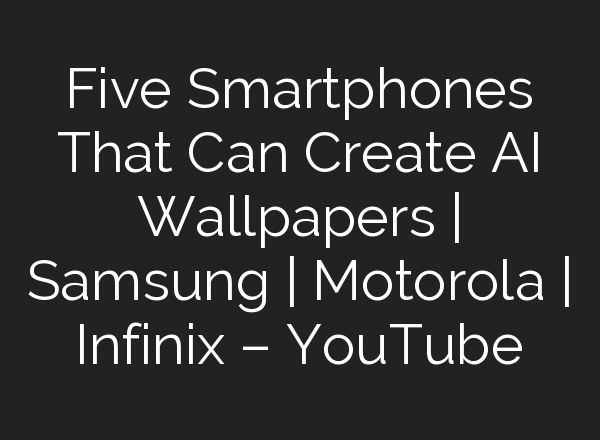 Five Smartphones That Can Create <b>AI</b> Wallpapers | Samsung | Motorola | Infinix – YouTube