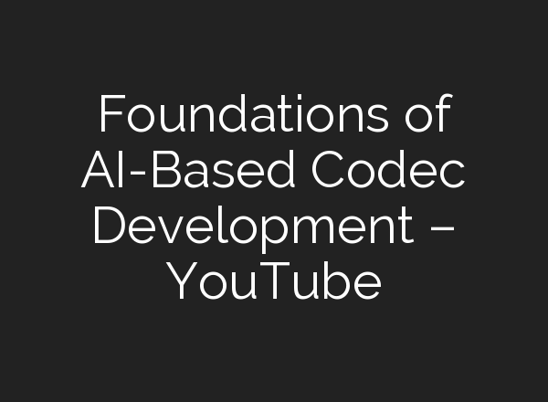 Foundations of <b>AI</b>-Based Codec Development – YouTube