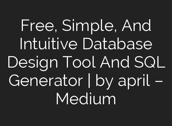 Free, Simple, And Intuitive Database Design Tool And SQL Generator | by april – Medium