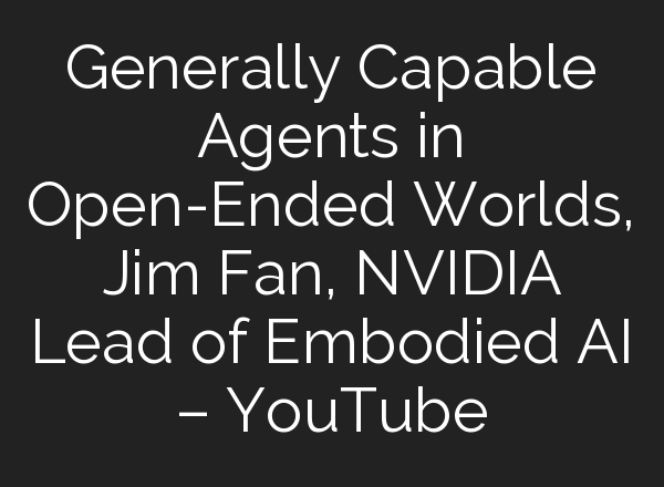 Generally Capable Agents in Open-Ended Worlds, Jim Fan, NVIDIA Lead of Embodied <b>AI</b> – YouTube